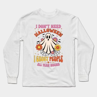 Funny I Don't Need Halloween I Ghost People All Year Round Long Sleeve T-Shirt